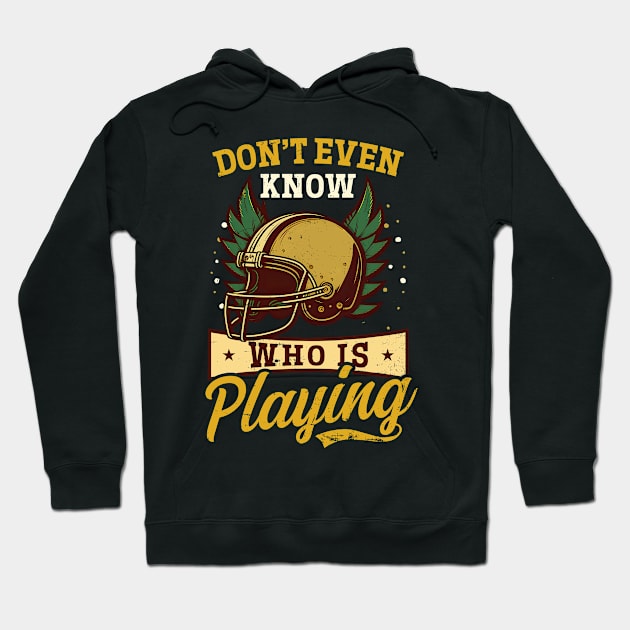 Football Lover Shirt | Dont Even Know Whos Playing Hoodie by Gawkclothing